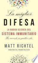 La miglior difesa: La nuova scienza del sistema immunitario