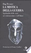 La mistica della guerra. Spiritualità delle armi nel cristianesimo e nell'islam
