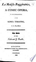 La Modista Raggiratrice. A comic opera, to be represented at the King's Theatre, etc. [By G. B. Lorenzi.] Ital. & Eng
