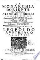 La monarchia d'Oriente. Del padre maestro Giacomo Fiorelli veneto agostiniano. Comincia da Costantino 'l grande. Nell'anno. 330. E termina in Constantino paleologo. Nell'anno. 1453. ..