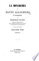 La Monarchia di Dante Allighieri, col volgarizzamento di Marsilio Ficino tratto da codice inedito della Mediceo-Laurenziana di Firenze. Con illustrazioni e note di diversi, per cura del dottore Alessandro Torri