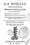 La morale filosofia breuemente descritta per due filosofi; Epitteto stoico, Aristotele peripatetico: doue si insegna tutta quella perfettione, alla quale si peruiene col lume della natura. Et il Trattato di Plutarco dell'amor de' genitori uerso i figlioli. Opere nuouamente di greco ridotte in volgare da M. Giulio Ballino