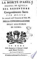 La morte d'Abel figura di quella del redentore componimento sacro per musica da cantarsi nell'oratorio de' RR. PP. della congregazione dell'oratorio di Roma /[Pietro Metastasio]