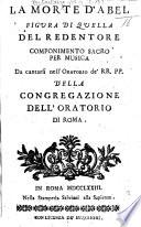 La Morte d'Abel, figura di quella del Redentore. Componimento sacro per musica, etc