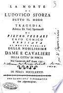 La morte di Ludovico Sforza detto il moro tragedia adorna di vari spettacoli di Pietro Ferrari capo comico dedicata al merito ... delle ... dame e cavalieri della città di Pescia nel carnevale dell'anno 1791