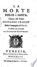 La morte dolce e santa. Opera del padre Giovanni Crasset della compagnia di Gesu'. Tradotta dal francese da Selvaggio Canturani