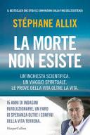 La morte non esiste. Un'inchiesta scientifica. Un viaggio spirituale. Le prove della vita oltre la vita
