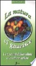 La natura ci guarisce. I tre frutti della salute e le erbe magiche