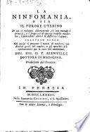 La ninfomania, o sia Il furore uterino in cui sì sviluppa chiaramente, e con metodo i principj, e i progressi di questa crudelle malattia, esponendone altresi le differenti cagioni. Trattato aureo nel quale si propone i mezzi di condursi nei diversi gradi del morbo, e gli specifici piu sperimentat