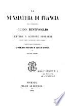 La Nunziatura di Francia del Cardinale Guido Bentivoglio, lettere a Scipione Borghese, Cardinal nipote e segretario di Stato di Paolo V. Tratte dagli originali