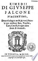 La nuoua, vaga et diletteuole villa, di Giuseppe Falcone piacentino. Opera d'agricoltura, più che necessaria, per chi desidera d'accrescere l'entrate, de suoi poderi, ... con rimedij per varie infermità de buoi, caualli, & altri animali. Estratta da tutti gli auttori, greci, latini, & italiani, che sin'hora hanno scritto di tal materia