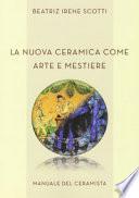La nuova ceramica come arte e mestiere. Manuale del ceramista