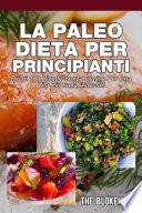 La Paleo Dieta per principianti Più di 100 ricette senza glutine Per una vita più sana, Adesso!