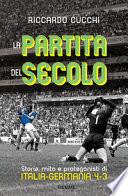 La partita del secolo. Storia, mito e protagonisti di Italia-Germania 4-3