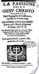 La passione del N.S. Giesu Christo tradotta dall'euangelio di S. Matteo, e posta in ottaua rima da Pietro Lippa da Segni rettore di S. Nicolò a'Cesarini ..