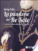 La passione del re Sole. L'amore di Maria Mancini e Luigi XIV