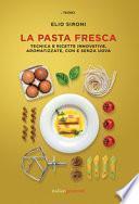 La pasta fresca. Tecniche e ricette innovative, aromatizzate, con e senza uova