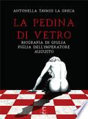 La pedina di vetro. Biografia di Giulia figlia dell'imperatore Augusto