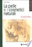 La pelle e i cosmetici naturali. Guida pratica