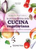 La piccola bibbia della cucina vegetariana principi di base e ricettario essenziale