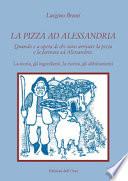 La pizza ad Alessandria. Quando e a opera di chi sono arrivate la pizza e la farinata ad Alessandria. La storia, gli ingredienti, la ricetta, gli abbinamenti