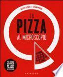 La pizza al microscopio. Storia, fisica e chimica di uno dei piatti più amati e diffusi al mondo
