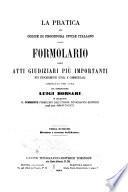 La pratica del codice di procedura civile italiano, ossia Formolario degli atti giudiziari piu importanti nei procedimenti civili e commerciali compilato per cura del commendatore Luigi Borsari ..