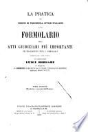 La pratica del Codice di procedura civile italiano ossia formolario degli atti giudiziari più importanti nei procedimenti civili e commerciali