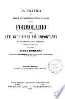 La pratica del Codice di procedura civile italiano, ossia Formolario degli atti giudiziari piu' importanti nei procedimenti civili e commerciali
