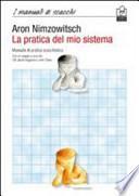 La pratica del mio sistema. Manuale di pratica scacchistica