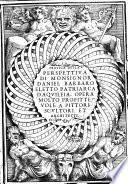 La pratica della perspettiua di Monsignor Daniel Barbaro eletto Patriarca D'Aquileia, opera molto vtile a pittori, a scultori, & ad architetti. Con due tauole, vna de' capitoli principali, l'altra delle cose più notabili contenute nella presente opera