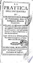 La prattica dell'infermiero di F. Francesco Dal Bosco di Valdabiene detto il Castagnaro, Minorita Cappuccino. Nella quale con osseruationi fondate ... saddottrina l'assistente, e caritatiuo infermiere ... Con indice duplicato, vno delle osseruationi, e l'altro delle cose notabili