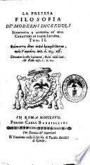 La pretesa filosofia de' moderni increduli esaminata e discussa pe' suoi caratteri in varie lettere. Tom. 1. (-2.) ..