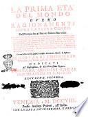 La prima eta del mondo overo Ragionamenti sopra la sacra genesi dal principio fino alla fine del Diluvio Universale ... di Giovanni Chiericato ... dedicati all'illustrissima, & eccellentissima signora Fontana Querini Zorzi ..