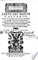 La prima [-seconda! parte del Monte Caluario. Doue si trattano tutti i sacratissimi misterii auenuti in questo Monte infino alla morte di Christo. Composto dall'illustre s. don Antonio di Gueuara ... Tradotto di lingua spagnuola nell'italiana, dal signor Alfonso di Vglioà hispano