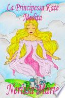 La Principessa Kate Medita (Libro per Bambini Sulla Meditazione Di Consapevolezza, Fiabe per Bambini, Storie per Bambini...