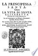 La principessa santa, ouero La vita di santa Elisabetta reina di Portogallo, in cui si contengono vari esempi, e documenti: spirituali, morali e politici. ... Del dottor Ranuccio Pico ..