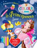 La Principessa Sissi. Principesse da colorare. Ediz. illustrata