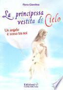 La principessa vestita di cielo. Un angelo è sceso tra noi