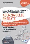La prova oggettiva attitudinale nei concorsi per Funzionari Agenzia delle Entrate. Nozioni teoriche e 3.240 Quesiti ufficiali commentati per la prova oggettiva attitudinale