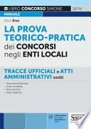 La prova teorico-pratica dei concorsi negli Enti Locali. Tracce Ufficiali e Atti Amministrativi svolti. Area amministrativa. Area contabile. Area tecnica. Area vigilanza