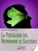 La psicologia del Networker di Successo. Come Forgiare il Giusto Atteggiamento Mentale per la Tua Ascesa nel Network Marketing. (Ebook Italiano - Anteprima Gratis)