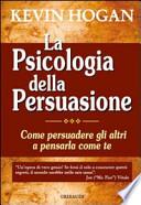 La psicologia della persuasione. Come persuadere gli altri a pensarla come te