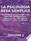 LA PSICOLOGIA RESA SEMPLICE - VOL 2 - Introduzione alla psicologia delle emozioni. Da Darwin alle neuroscienze, cosa sono le emozioni e come funzionano.