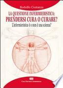 La questione infermieristica. Prendersi cura o curare? L'infermieristica è o non è una scienza?