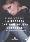 La ragazza che non voleva crescere. La mia battaglia contro l'anoressia