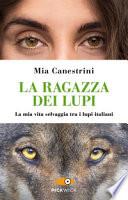 La ragazza dei lupi. La mia vita selvaggia tra i lupi italiani