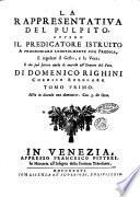 La rappresentativa del pulpito, ovvero Il predicatore istruito a pronunziare lodevolmente una predica, e regolare il gesto, e la voce ... Di Domenico Righini chierico regolare. Tomo primo (-secondo)