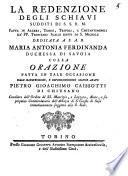La redenzione degli schiavi sudditi di S.S.R.M. fatta in Algeri, Tunisi, Tripoli, e Costantinopoli da' PP. Trinitarj scalzi detti di S. Michele ... Orazione fatta ... dall'illustrissimo ... Pietro Gioachimo Caissotti di Chiusano ..