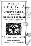 La reggia delle vedoue sacre, del padre maestro Girolamo Ercolani Padouano de' Predicatori, diuisa in due parti. Parte prima [-seconda]